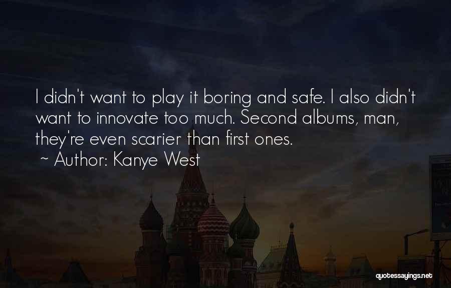 Kanye West Quotes: I Didn't Want To Play It Boring And Safe. I Also Didn't Want To Innovate Too Much. Second Albums, Man,