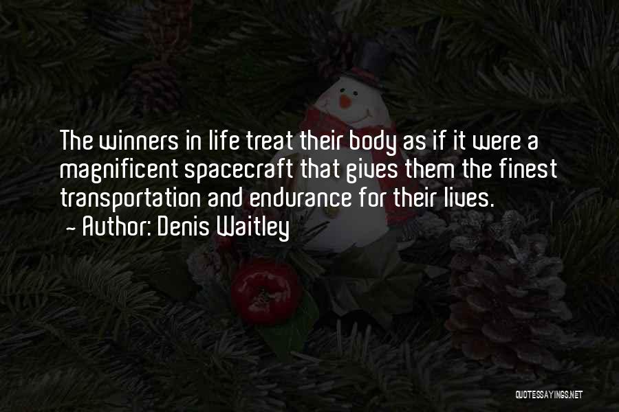 Denis Waitley Quotes: The Winners In Life Treat Their Body As If It Were A Magnificent Spacecraft That Gives Them The Finest Transportation