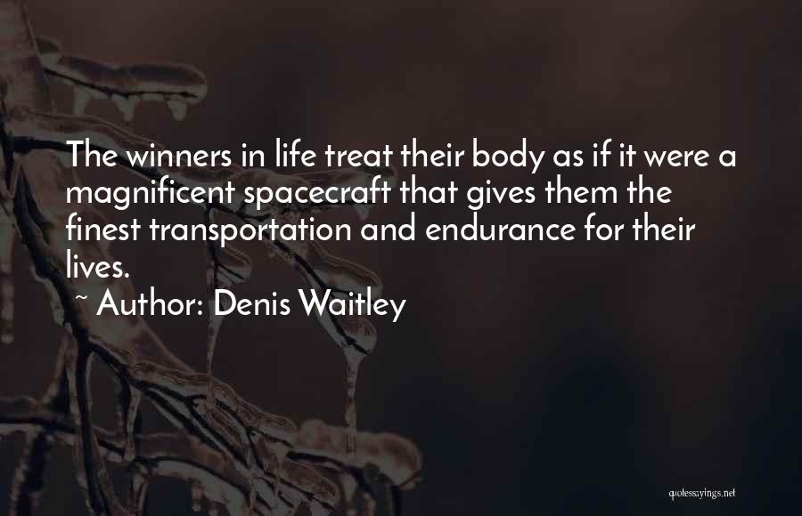 Denis Waitley Quotes: The Winners In Life Treat Their Body As If It Were A Magnificent Spacecraft That Gives Them The Finest Transportation