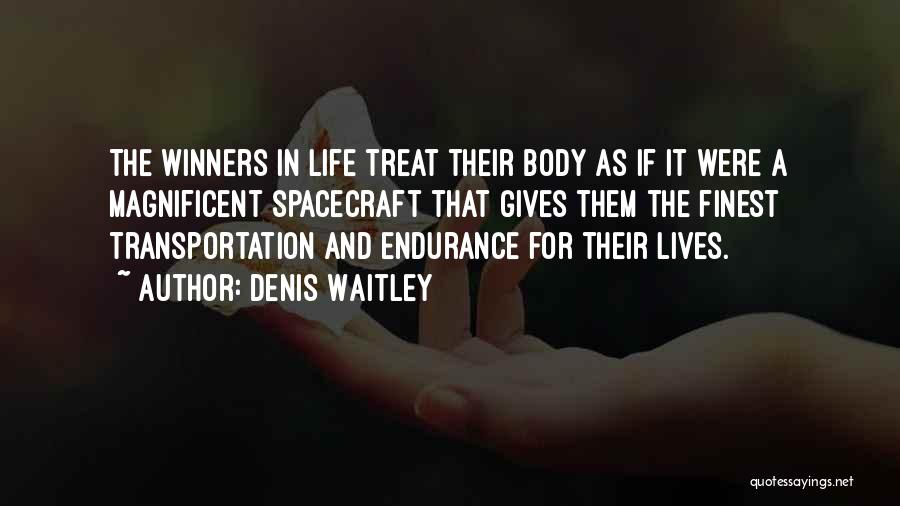 Denis Waitley Quotes: The Winners In Life Treat Their Body As If It Were A Magnificent Spacecraft That Gives Them The Finest Transportation