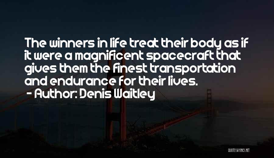 Denis Waitley Quotes: The Winners In Life Treat Their Body As If It Were A Magnificent Spacecraft That Gives Them The Finest Transportation