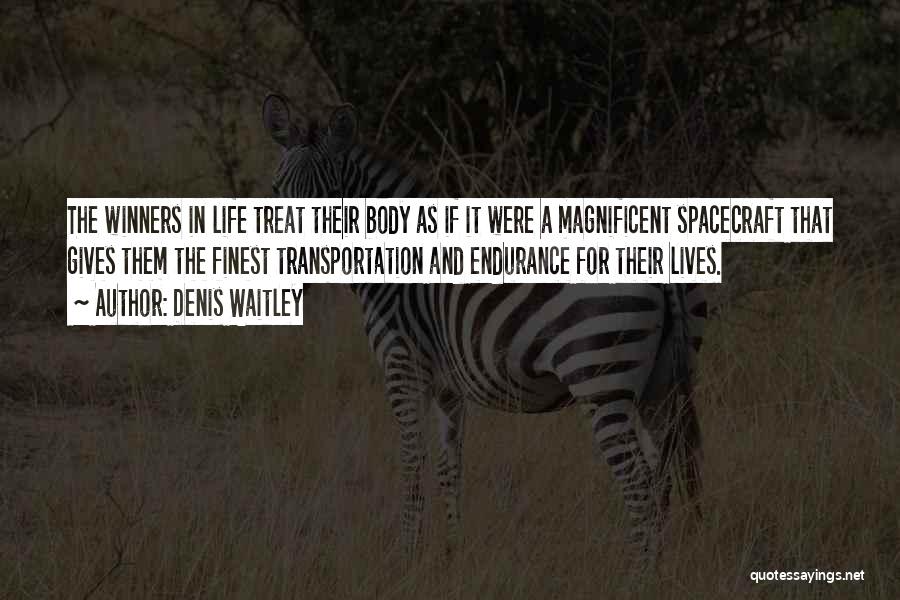 Denis Waitley Quotes: The Winners In Life Treat Their Body As If It Were A Magnificent Spacecraft That Gives Them The Finest Transportation