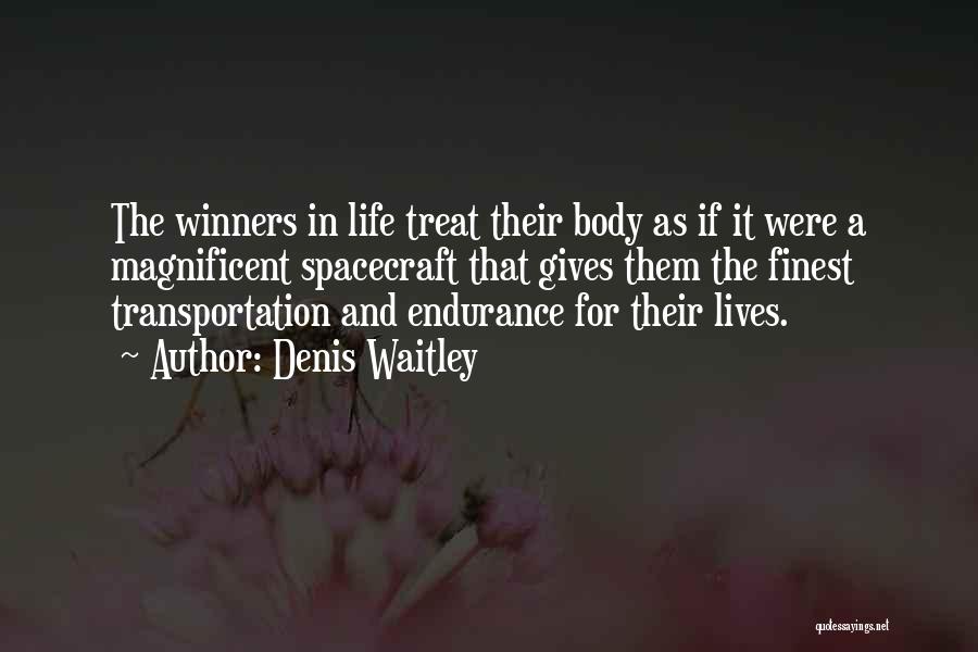 Denis Waitley Quotes: The Winners In Life Treat Their Body As If It Were A Magnificent Spacecraft That Gives Them The Finest Transportation