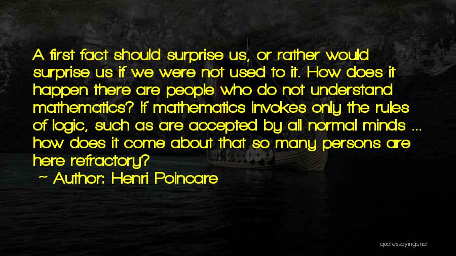 Henri Poincare Quotes: A First Fact Should Surprise Us, Or Rather Would Surprise Us If We Were Not Used To It. How Does