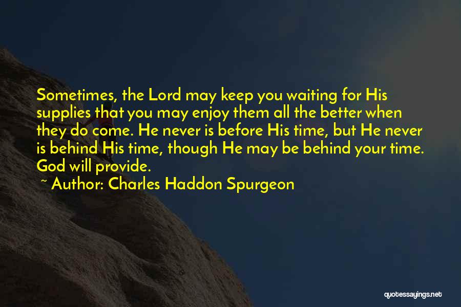 Charles Haddon Spurgeon Quotes: Sometimes, The Lord May Keep You Waiting For His Supplies That You May Enjoy Them All The Better When They