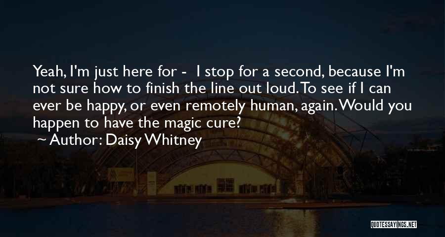 Daisy Whitney Quotes: Yeah, I'm Just Here For - I Stop For A Second, Because I'm Not Sure How To Finish The Line