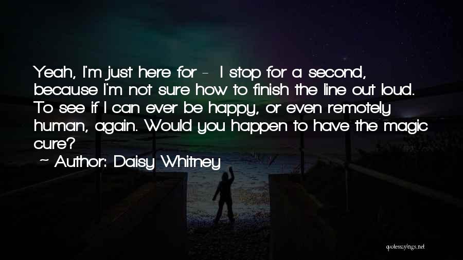 Daisy Whitney Quotes: Yeah, I'm Just Here For - I Stop For A Second, Because I'm Not Sure How To Finish The Line