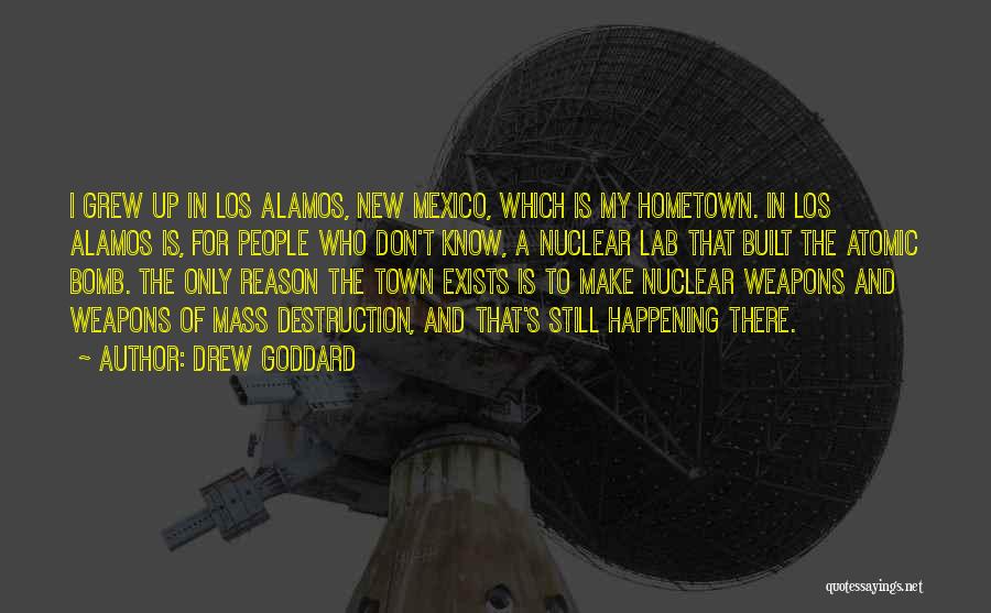 Drew Goddard Quotes: I Grew Up In Los Alamos, New Mexico, Which Is My Hometown. In Los Alamos Is, For People Who Don't