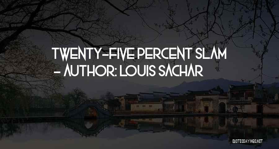 Louis Sachar Quotes: Twenty-five Percent Slam