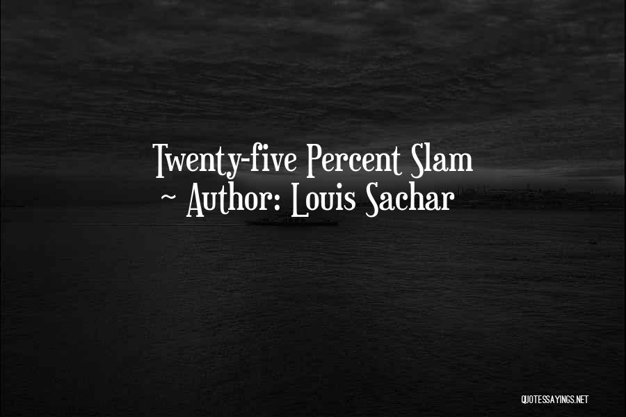 Louis Sachar Quotes: Twenty-five Percent Slam