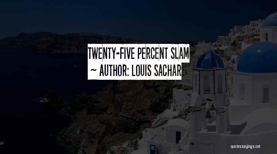 Louis Sachar Quotes: Twenty-five Percent Slam