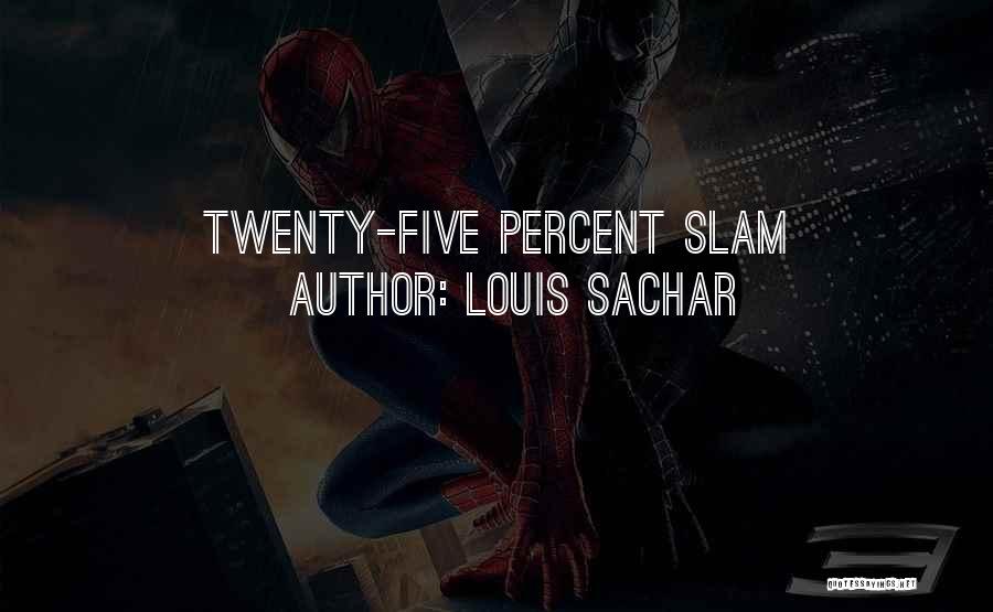 Louis Sachar Quotes: Twenty-five Percent Slam