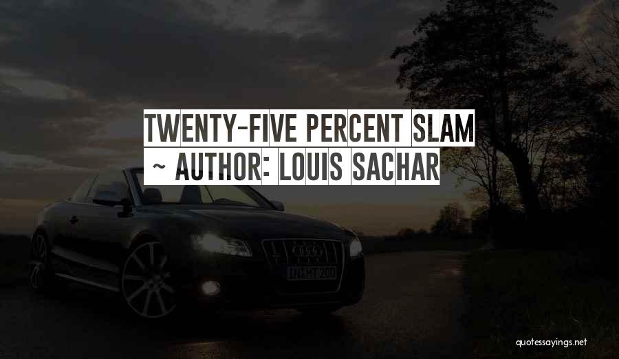 Louis Sachar Quotes: Twenty-five Percent Slam