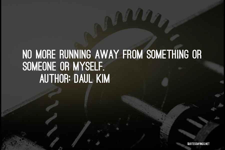 Daul Kim Quotes: No More Running Away From Something Or Someone Or Myself.