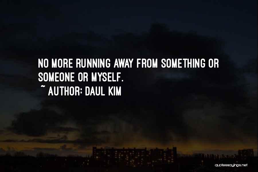 Daul Kim Quotes: No More Running Away From Something Or Someone Or Myself.
