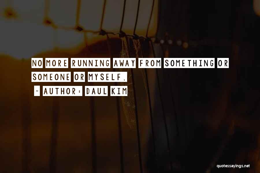 Daul Kim Quotes: No More Running Away From Something Or Someone Or Myself.