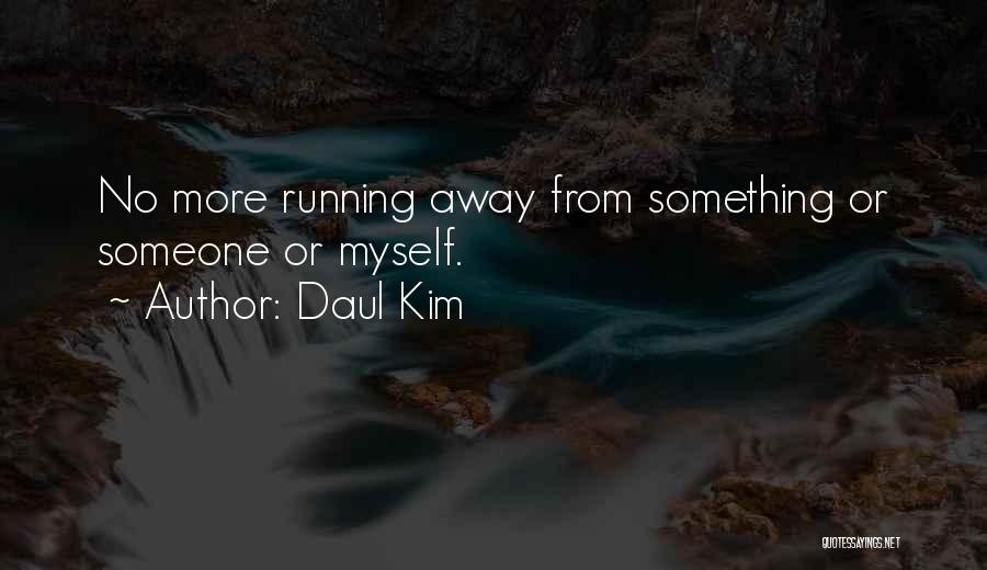 Daul Kim Quotes: No More Running Away From Something Or Someone Or Myself.
