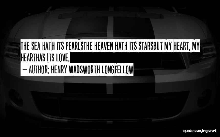 Henry Wadsworth Longfellow Quotes: The Sea Hath Its Pearlsthe Heaven Hath Its Starsbut My Heart, My Hearthas Its Love.