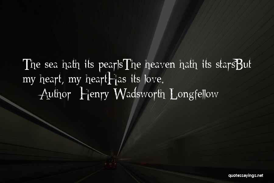 Henry Wadsworth Longfellow Quotes: The Sea Hath Its Pearlsthe Heaven Hath Its Starsbut My Heart, My Hearthas Its Love.