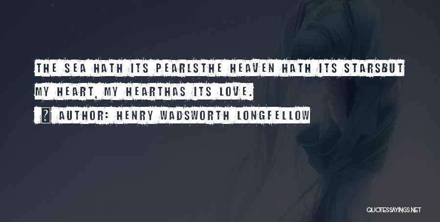 Henry Wadsworth Longfellow Quotes: The Sea Hath Its Pearlsthe Heaven Hath Its Starsbut My Heart, My Hearthas Its Love.