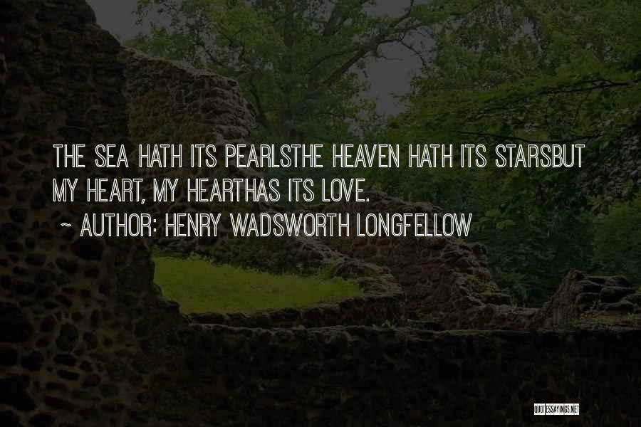 Henry Wadsworth Longfellow Quotes: The Sea Hath Its Pearlsthe Heaven Hath Its Starsbut My Heart, My Hearthas Its Love.