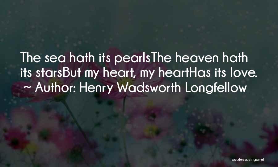 Henry Wadsworth Longfellow Quotes: The Sea Hath Its Pearlsthe Heaven Hath Its Starsbut My Heart, My Hearthas Its Love.