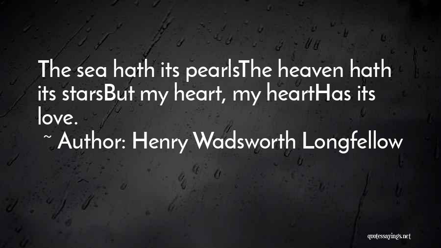 Henry Wadsworth Longfellow Quotes: The Sea Hath Its Pearlsthe Heaven Hath Its Starsbut My Heart, My Hearthas Its Love.