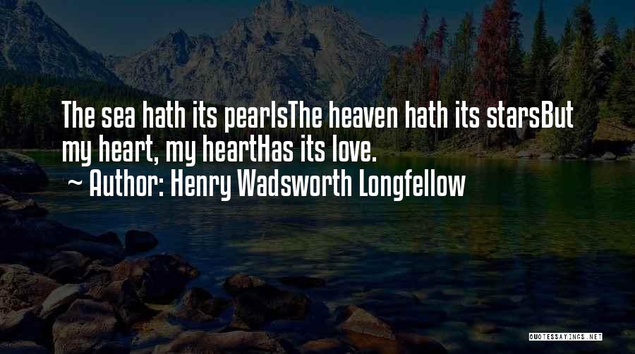 Henry Wadsworth Longfellow Quotes: The Sea Hath Its Pearlsthe Heaven Hath Its Starsbut My Heart, My Hearthas Its Love.