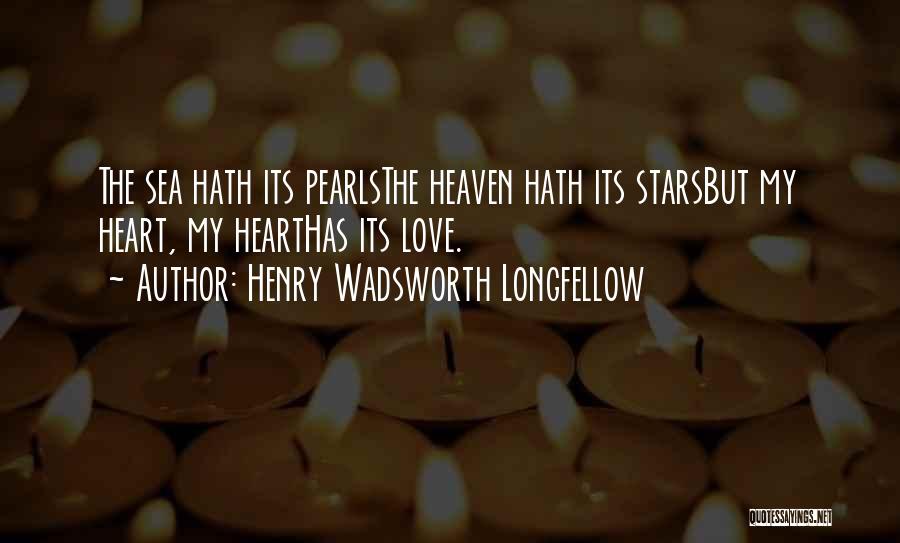 Henry Wadsworth Longfellow Quotes: The Sea Hath Its Pearlsthe Heaven Hath Its Starsbut My Heart, My Hearthas Its Love.