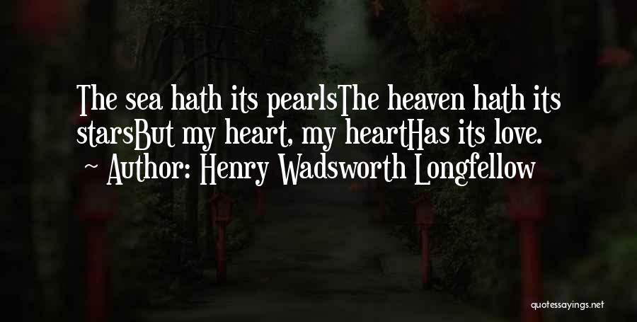 Henry Wadsworth Longfellow Quotes: The Sea Hath Its Pearlsthe Heaven Hath Its Starsbut My Heart, My Hearthas Its Love.