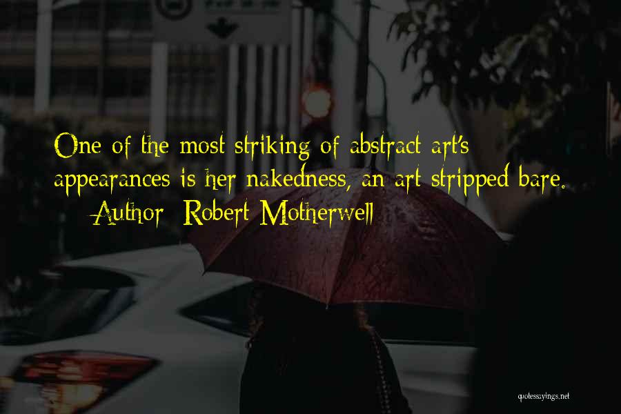 Robert Motherwell Quotes: One Of The Most Striking Of Abstract Art's Appearances Is Her Nakedness, An Art Stripped Bare.