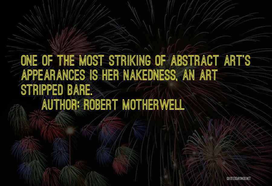 Robert Motherwell Quotes: One Of The Most Striking Of Abstract Art's Appearances Is Her Nakedness, An Art Stripped Bare.