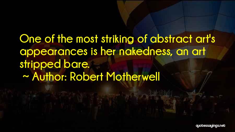 Robert Motherwell Quotes: One Of The Most Striking Of Abstract Art's Appearances Is Her Nakedness, An Art Stripped Bare.