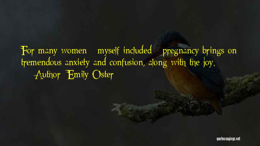 Emily Oster Quotes: For Many Women - Myself Included - Pregnancy Brings On Tremendous Anxiety And Confusion, Along With The Joy.