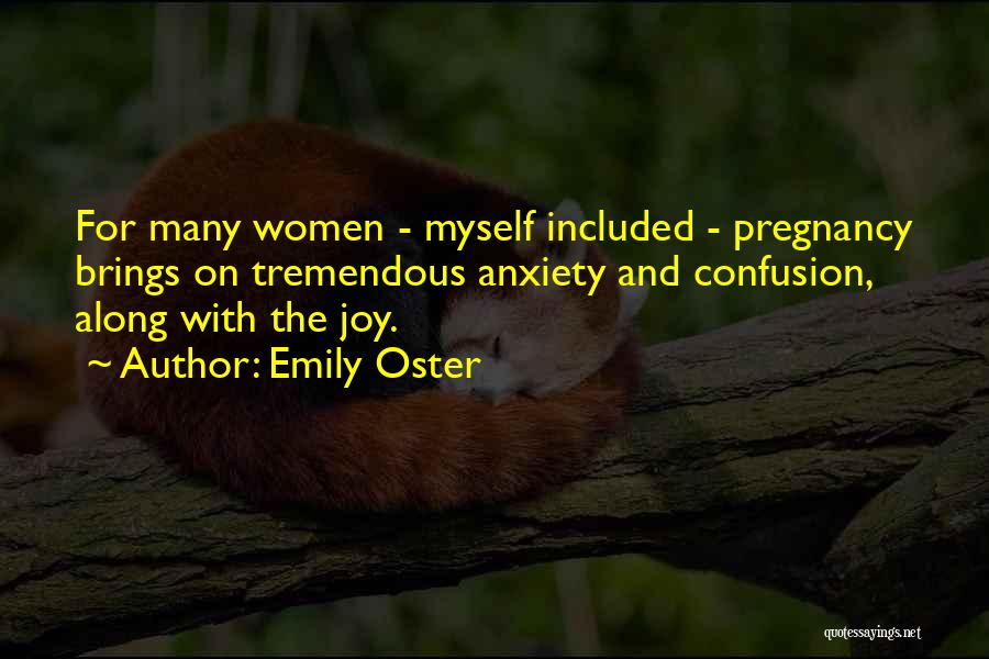 Emily Oster Quotes: For Many Women - Myself Included - Pregnancy Brings On Tremendous Anxiety And Confusion, Along With The Joy.