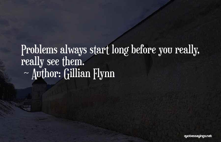 Gillian Flynn Quotes: Problems Always Start Long Before You Really, Really See Them.