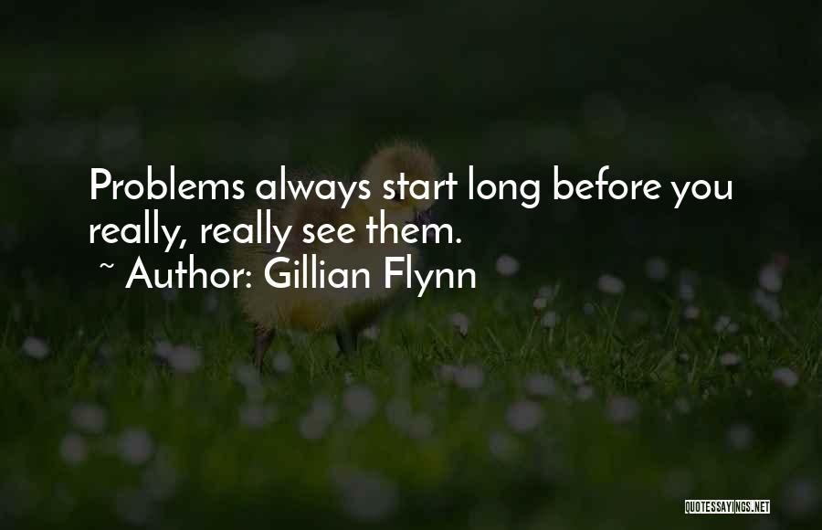 Gillian Flynn Quotes: Problems Always Start Long Before You Really, Really See Them.