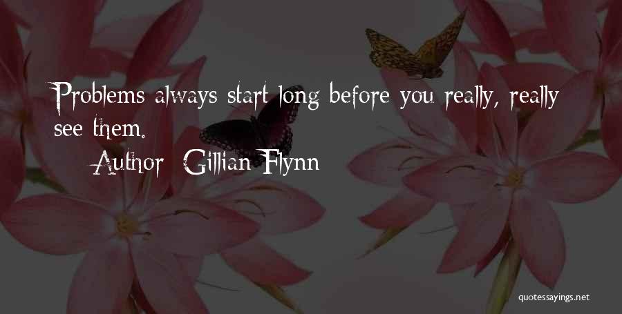 Gillian Flynn Quotes: Problems Always Start Long Before You Really, Really See Them.