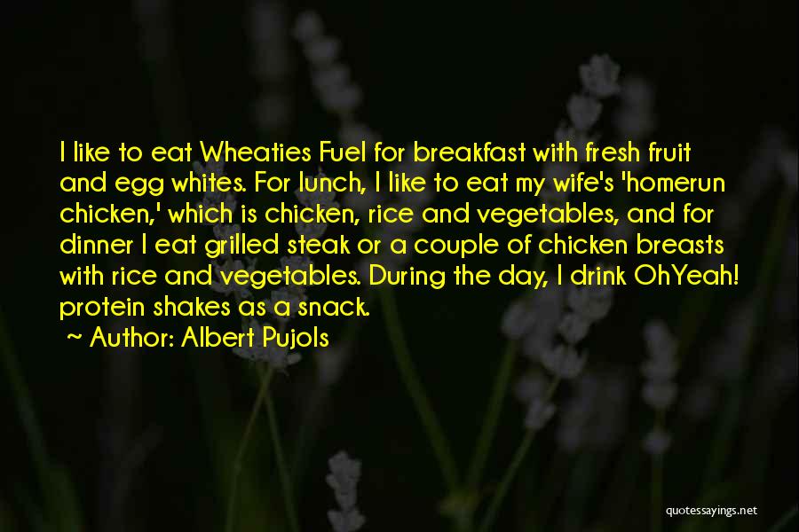 Albert Pujols Quotes: I Like To Eat Wheaties Fuel For Breakfast With Fresh Fruit And Egg Whites. For Lunch, I Like To Eat