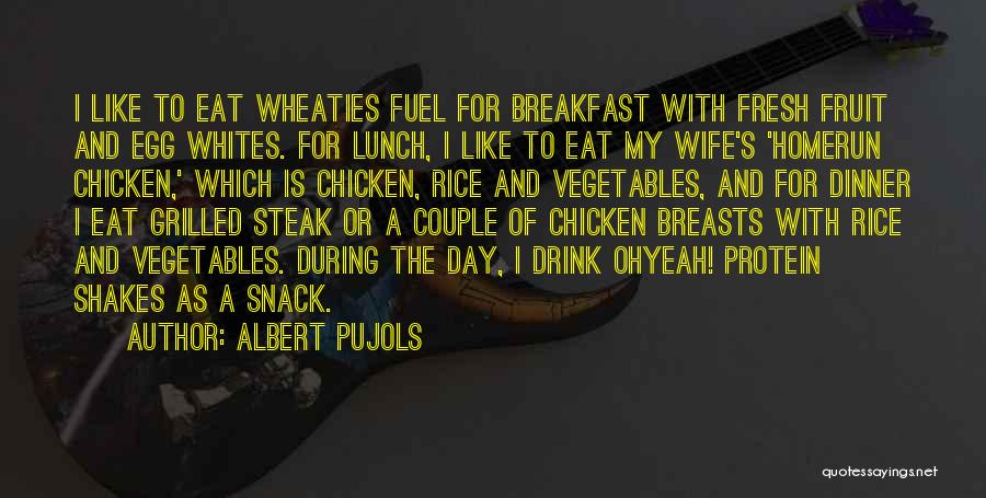 Albert Pujols Quotes: I Like To Eat Wheaties Fuel For Breakfast With Fresh Fruit And Egg Whites. For Lunch, I Like To Eat