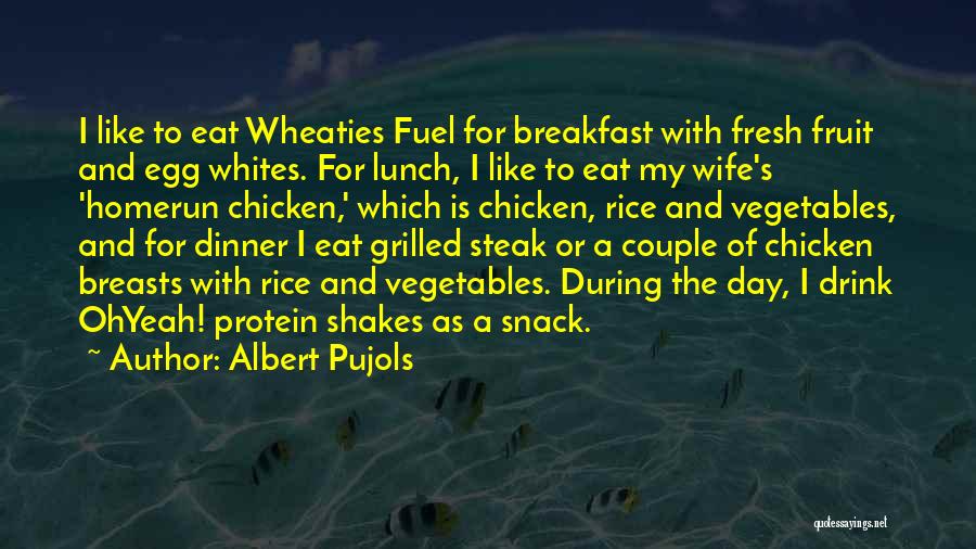 Albert Pujols Quotes: I Like To Eat Wheaties Fuel For Breakfast With Fresh Fruit And Egg Whites. For Lunch, I Like To Eat