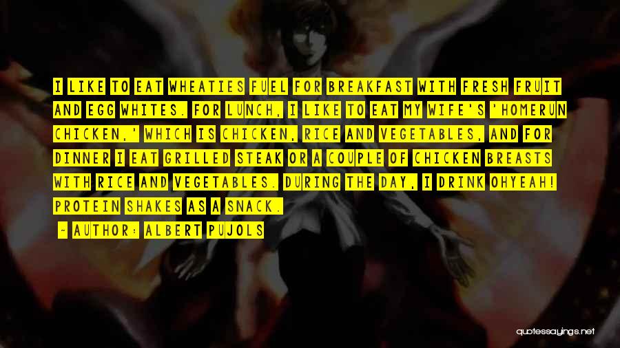 Albert Pujols Quotes: I Like To Eat Wheaties Fuel For Breakfast With Fresh Fruit And Egg Whites. For Lunch, I Like To Eat