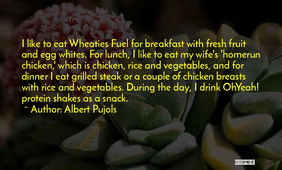 Albert Pujols Quotes: I Like To Eat Wheaties Fuel For Breakfast With Fresh Fruit And Egg Whites. For Lunch, I Like To Eat