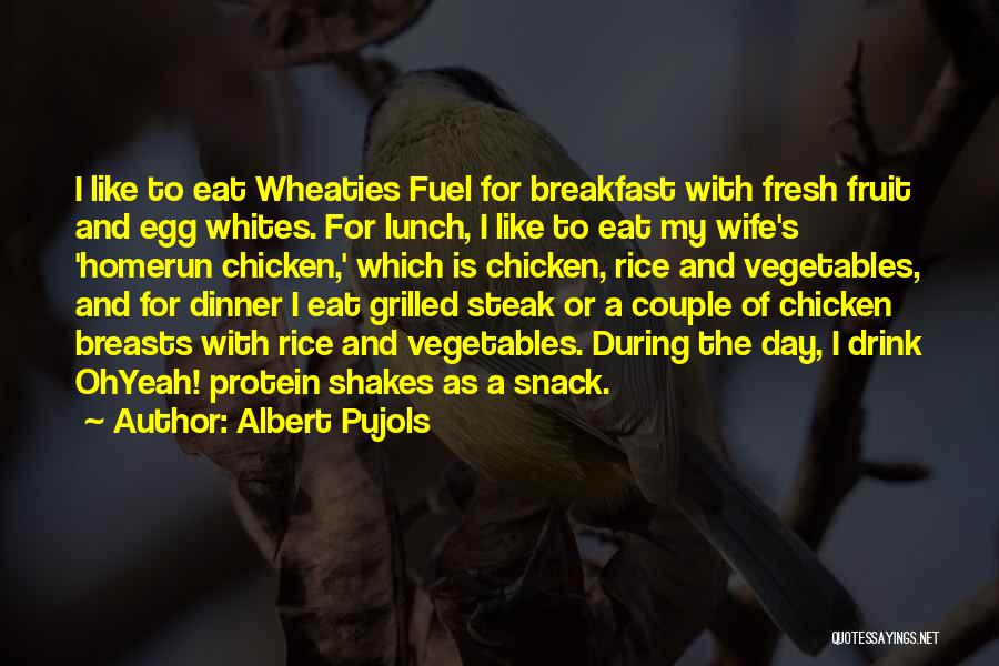 Albert Pujols Quotes: I Like To Eat Wheaties Fuel For Breakfast With Fresh Fruit And Egg Whites. For Lunch, I Like To Eat