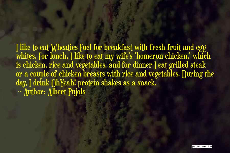 Albert Pujols Quotes: I Like To Eat Wheaties Fuel For Breakfast With Fresh Fruit And Egg Whites. For Lunch, I Like To Eat