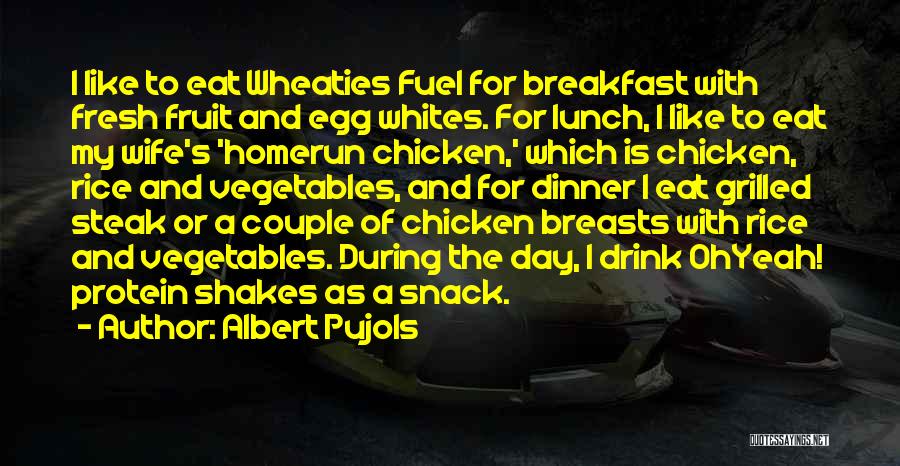 Albert Pujols Quotes: I Like To Eat Wheaties Fuel For Breakfast With Fresh Fruit And Egg Whites. For Lunch, I Like To Eat