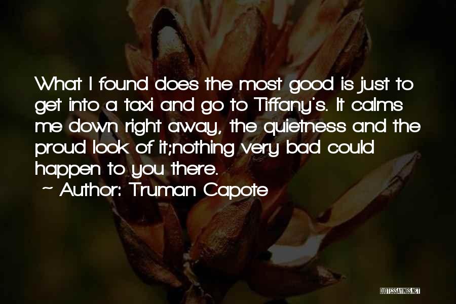 Truman Capote Quotes: What I Found Does The Most Good Is Just To Get Into A Taxi And Go To Tiffany's. It Calms