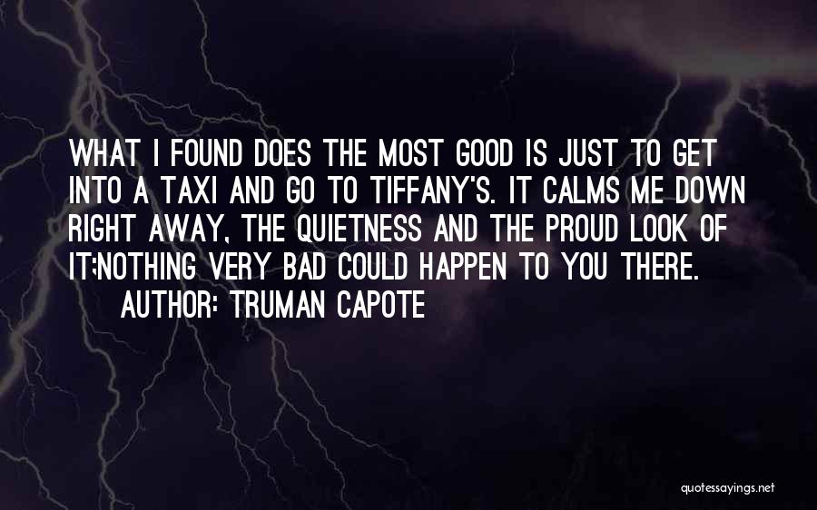 Truman Capote Quotes: What I Found Does The Most Good Is Just To Get Into A Taxi And Go To Tiffany's. It Calms