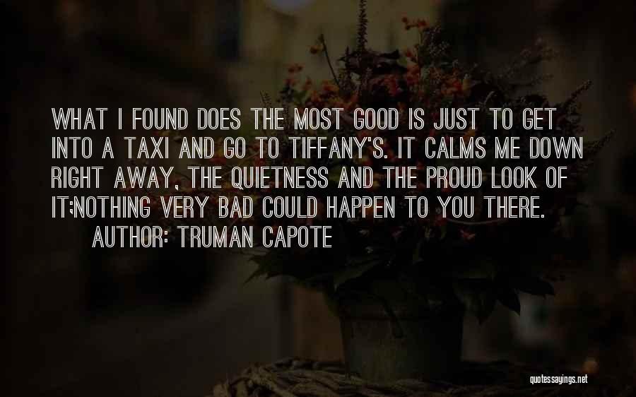 Truman Capote Quotes: What I Found Does The Most Good Is Just To Get Into A Taxi And Go To Tiffany's. It Calms