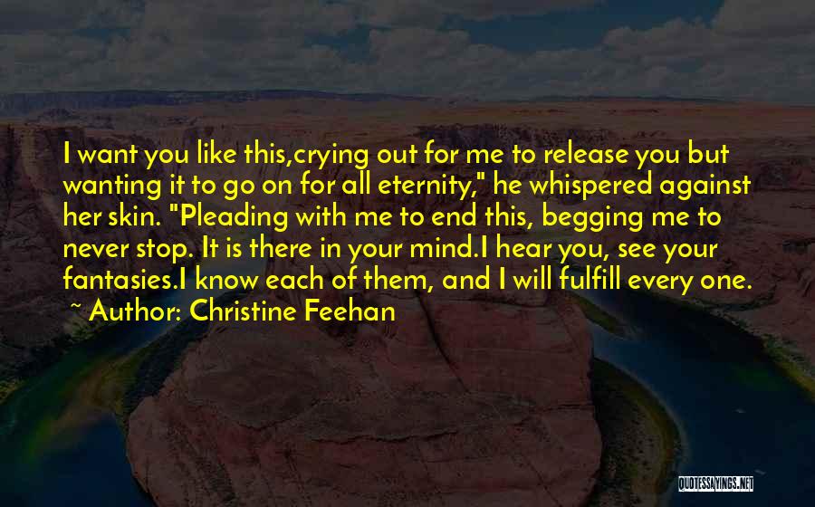 Christine Feehan Quotes: I Want You Like This,crying Out For Me To Release You But Wanting It To Go On For All Eternity,